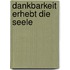 Dankbarkeit erhebt die Seele