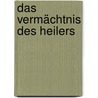 Das Vermächtnis des Heilers by Axel Philippi