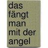 Das fängt man mit der Angel by Ben Boden
