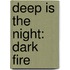 Deep Is The Night: Dark Fire