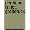 Der Hahn ist tot. Großdruck by Ingrid Noll