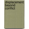 Displacement Beyond Conflict by Gareth Morrell