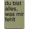Du bist alles, was mir fehlt by Brigitte Theler