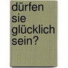 Dürfen Sie glücklich sein? door Gerda Johannessen