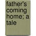Father's Coming Home; A Tale