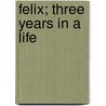 Felix; Three Years In A Life door Robert Smythe Hichens