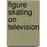 Figure Skating on Television by Not Available