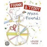 Frank And Teddy Make Friends door Louise Yates