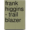 Frank Higgins - Trail Blazer door Thomas D. Whittles