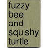Fuzzy Bee and Squishy Turtle door Roger Priddy