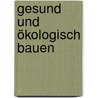 Gesund und ökologisch Bauen by Beate Rühl