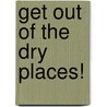 Get Out Of The  Dry Places! door Williams D.R.