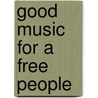 Good Music For A Free People by Nancy Newman