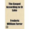 Gospel According To St. Luke door Frederic William Farrar