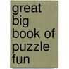 Great Big Book Of Puzzle Fun by Fran Newman D'Amico