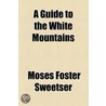 Guide To The White Mountains door Moses Foster Sweetser