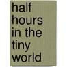 Half Hours In The Tiny World door Half Hours