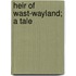 Heir Of Wast-Wayland; A Tale
