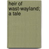 Heir Of Wast-Wayland; A Tale door Mary Botham Howitt