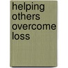 Helping Others Overcome Loss by Donald C. Cushenbery