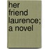Her Friend Laurence; A Novel