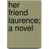 Her Friend Laurence; A Novel by Frank Lee Benedict