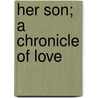 Her Son; A Chronicle Of Love door Horace Annesley Vachell