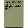 Hey, Shorty! Whatchagon' Do? door Sean Armstrong