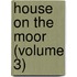 House on the Moor (Volume 3)