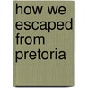 How We Escaped From Pretoria by Aylmer Haldane