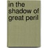 In The Shadow Of Great Peril
