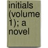 Initials (Volume 1); A Novel