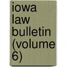 Iowa Law Bulletin (Volume 6) door State University Of Iowa. Law