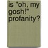 Is "Oh, My Gosh!" Profanity?