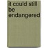 It Could Still Be Endangered