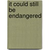 It Could Still Be Endangered by Allan Fowler