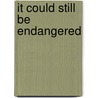 It Could Still Be Endangered door Allan Fowler