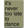 It's Never Too Late To Dance door Rosann Levy