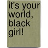 It's Your World, Black Girl! door Teresa D. Patterson