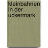 Kleinbahnen in der Uckermark by Wolf-Dietger Machel