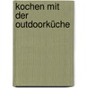 Kochen mit der Outdoorküche door Julie Biuso