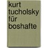 Kurt Tucholsky für Boshafte