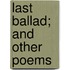 Last Ballad; And Other Poems