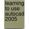 Learning To Use Autocad 2005 door Thomas Singer