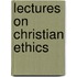 Lectures On Christian Ethics
