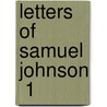 Letters Of Samuel Johnson  1 by Samuel Johnson