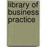 Library Of Business Practice door Unknown Author