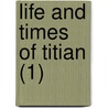 Life And Times Of Titian (1) door Sir Joseph Archer Crowe