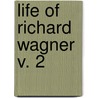 Life Of Richard Wagner  V. 2 door Carl Friedrich Glasenapp
