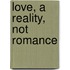 Love, A Reality, Not Romance